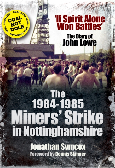 The 1984-1985 Miners' Strike in Nottinghamshire : If Spirit Alone Won Battles: The Diary of John Lowe, EPUB eBook