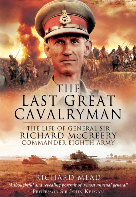 The Last Great Cavalryman : The Life of General Sir Richard McCreery Commander Eighth Army, EPUB eBook