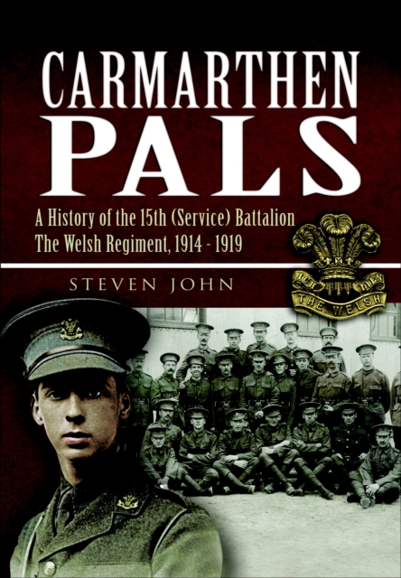 Carmarthen Pals : A History of the 15th (Service) Battalion The Welsh Regiment, 1914-1919, EPUB eBook