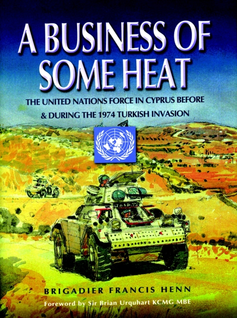 A Business of Some Heat : The United Nations Force in Cyprus Before and During the 1974 Turkish Invasion, EPUB eBook