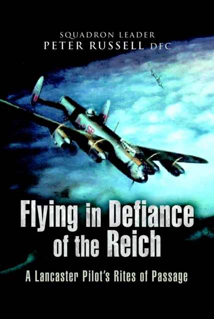 Flying in Defiance of the Reich : A Lancaster Pilot's Rites of Passage, EPUB eBook