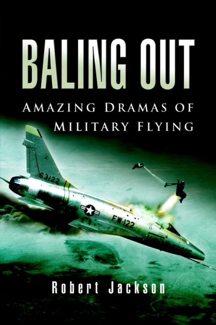 Baling Out : Amazing Dramas of Military Flying, EPUB eBook