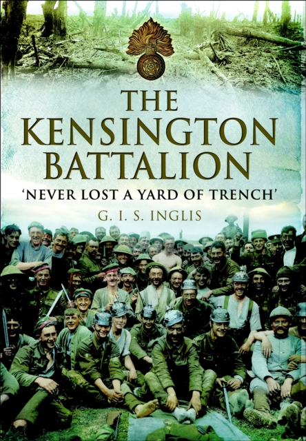 The Kensington Battalion : 'Never Lost a Yard of Trench', EPUB eBook