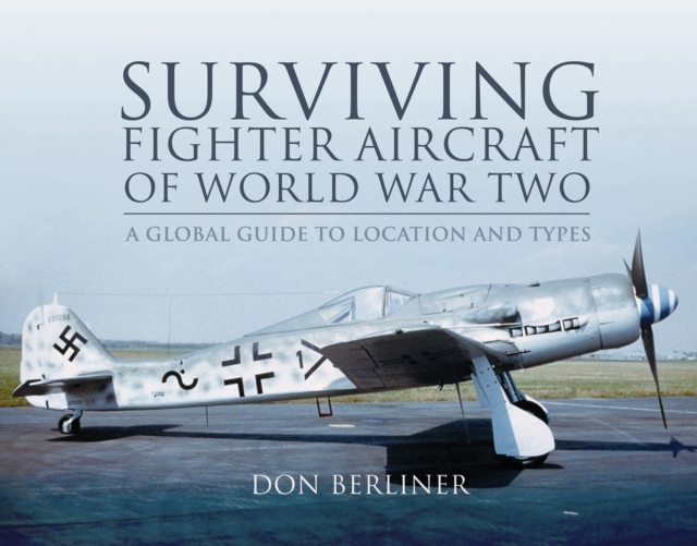 Surviving Fighter Aircraft of World War Two : A Global Guide to Location and Types, EPUB eBook