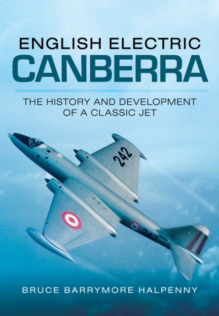 English Electric Canberra: The History and Development of a Classic Jet, Paperback / softback Book