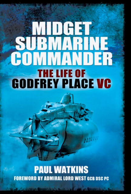 Midget Submarine Commander : The Life of Godfrey Place VC, EPUB eBook