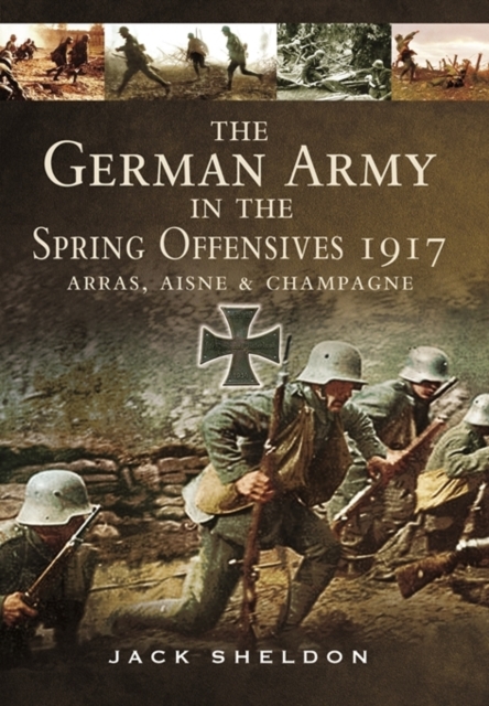 German Army in the Spring Offensives 1917: Arras, Aisne and Champagne, Hardback Book