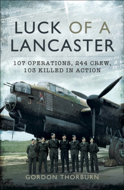 Luck of a Lancaster : 107 operations, 244 crew, 103 killed in action, PDF eBook