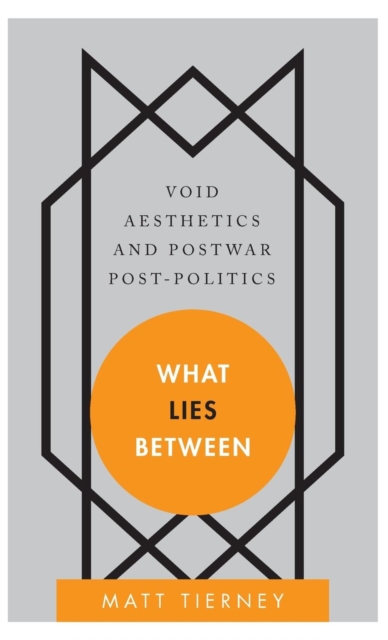 What Lies Between : Void Aesthetics and Postwar Post-Politics, Hardback Book