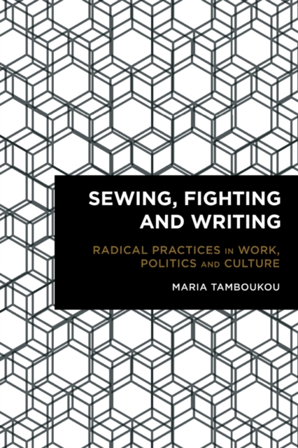 Sewing, Fighting and Writing : Radical Practices in Work, Politics and Culture, Paperback / softback Book