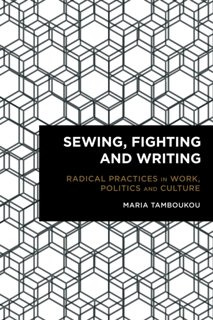 Sewing, Fighting and Writing : Radical Practices in Work, Politics and Culture, EPUB eBook