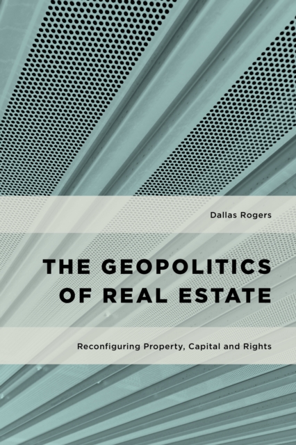 Geopolitics of Real Estate : Reconfiguring Property, Capital and Rights, EPUB eBook