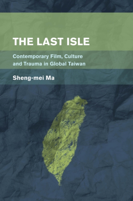 The Last Isle : Contemporary Film, Culture and Trauma in Global Taiwan, Paperback / softback Book