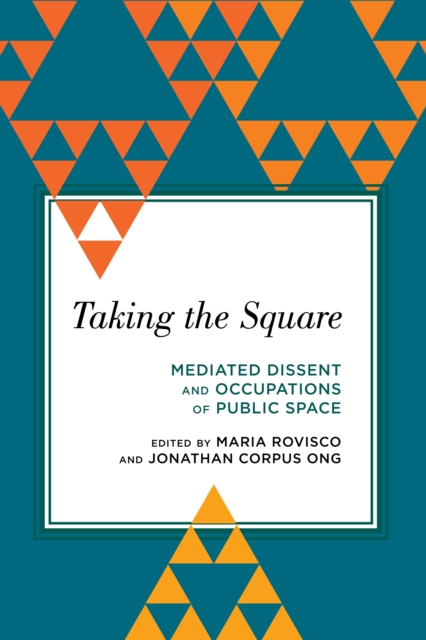 Taking the Square : Mediated Dissent and Occupations of Public Space, Hardback Book