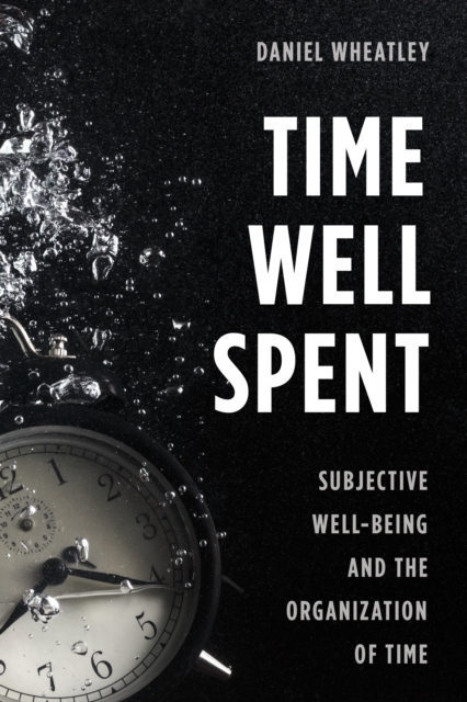 Time Well Spent : Subjective Well-Being and the Organization of Time, Hardback Book
