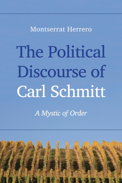 The Political Discourse of Carl Schmitt : A Mystic of Order, Hardback Book