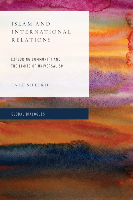 Islam and International Relations : Exploring Community and the Limits of Universalism, Hardback Book