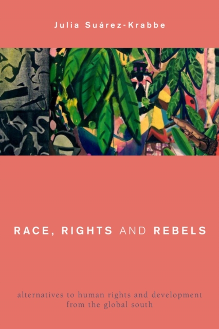 Race, Rights and Rebels : Alternatives to Human Rights and Development from the Global South, EPUB eBook