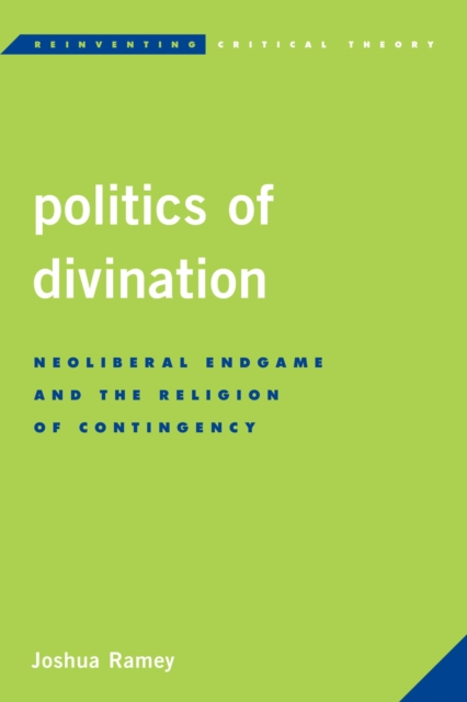 Politics of Divination : Neoliberal Endgame and the Religion of Contingency, Hardback Book