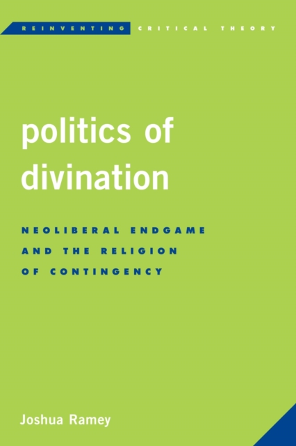 Politics of Divination : Neoliberal Endgame and the Religion of Contingency, EPUB eBook