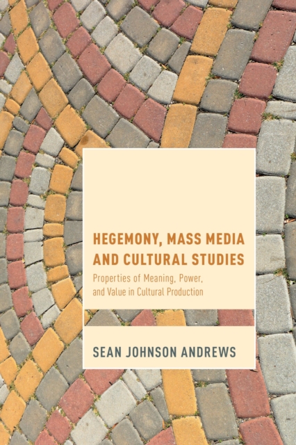 Hegemony, Mass Media and Cultural Studies : Properties of Meaning, Power, and Value in Cultural Production, EPUB eBook