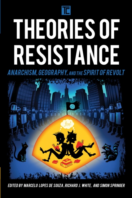 Theories of Resistance : Anarchism, Geography, and the Spirit of Revolt, EPUB eBook