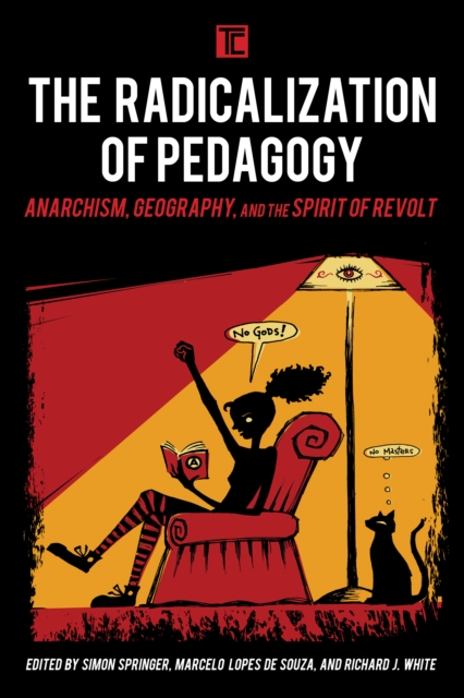 The Radicalization of Pedagogy : Anarchism, Geography, and the Spirit of Revolt, Hardback Book