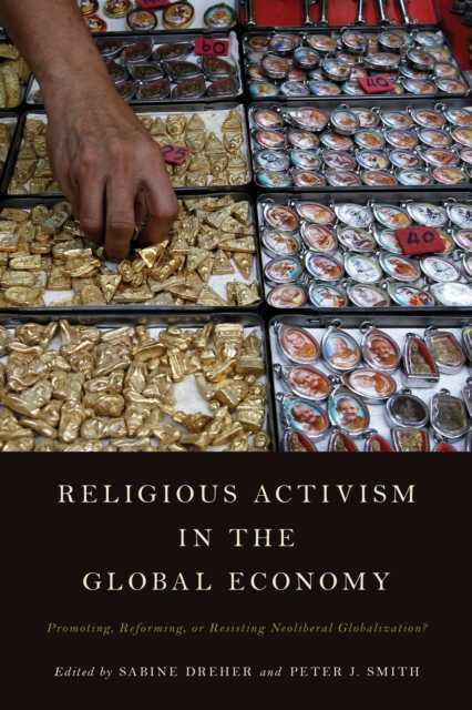 Religious Activism in the Global Economy : Promoting, Reforming, or Resisting Neoliberal Globalization?, Hardback Book