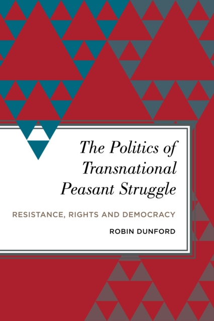 The Politics of Transnational Peasant Struggle : Resistance, Rights and Democracy, Hardback Book