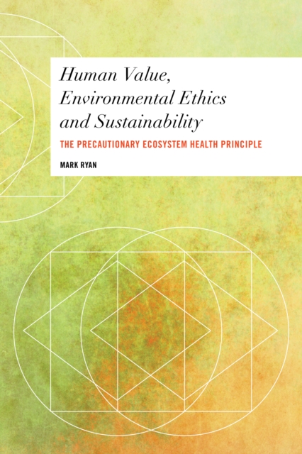 Human Value, Environmental Ethics and Sustainability : The Precautionary Ecosystem Health Principle, Hardback Book