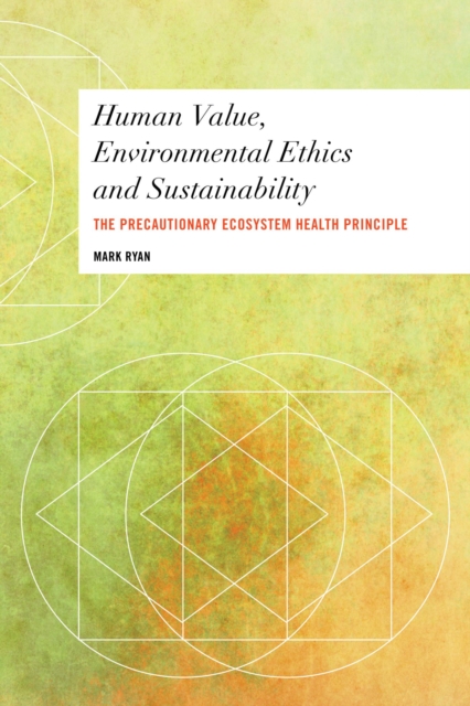 Human Value, Environmental Ethics and Sustainability : The Precautionary Ecosystem Health Principle, EPUB eBook