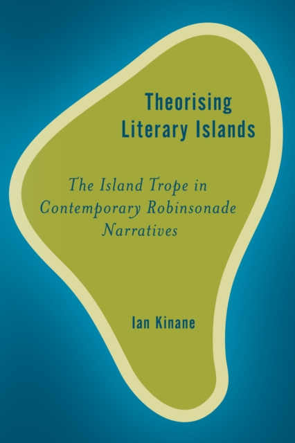 Theorising Literary Islands : The Island Trope in Contemporary Robinsonade Narratives, Hardback Book