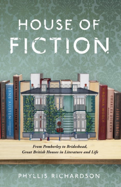 House of Fiction : From Pemberley to Brideshead, Great British Houses in Literature and Life, Hardback Book