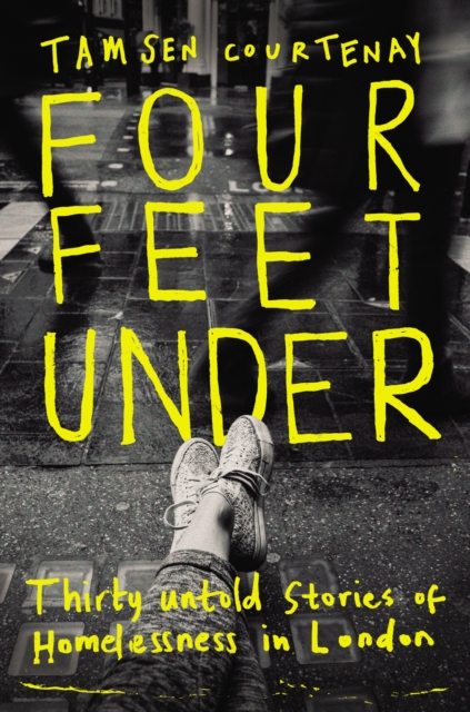 Four Feet Under : Untold stories of homelessness in London, Hardback Book