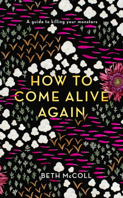 How to Come Alive Again : A guide to killing your monsters, EPUB eBook