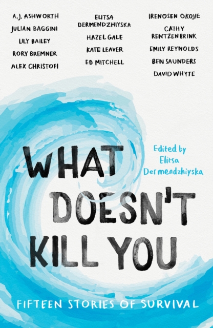 What Doesn't Kill You : Fifteen Stories of Survival, EPUB eBook