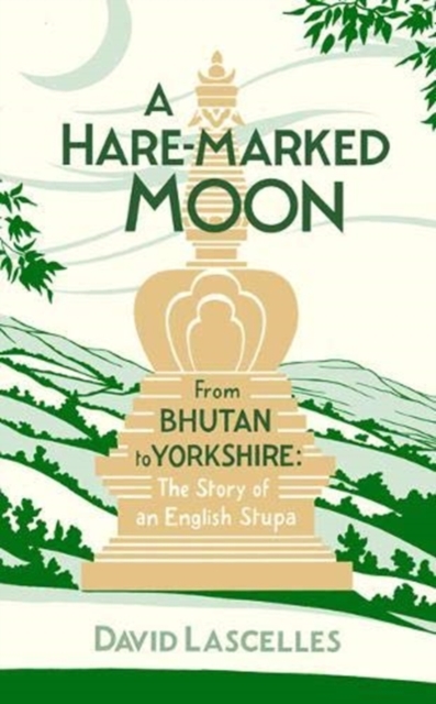 A Hare-Marked Moon : From Bhutan to Yorkshire: The Story of an English Stupa, Hardback Book