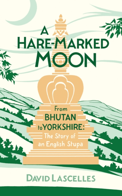 A Hare-Marked Moon : From Bhutan to Yorkshire: The Story of an English Stupa, EPUB eBook