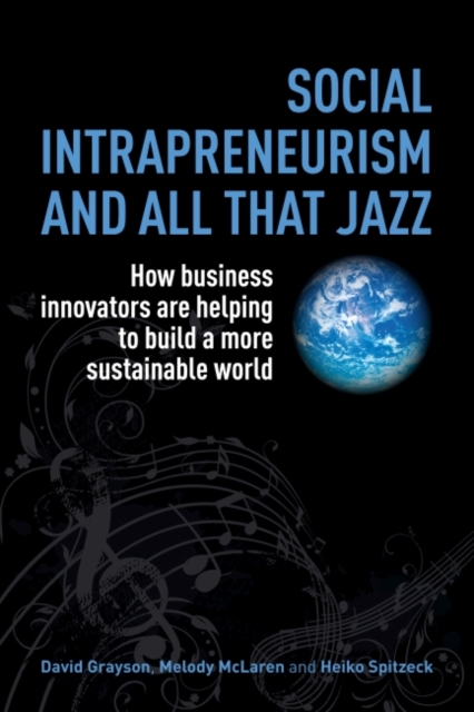 Social Intrapreneurism and All That Jazz : How Business Innovators are Helping to Build a More Sustainable World, Paperback / softback Book