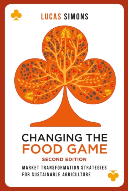 Changing the Food Game (2e) : Market Transformation Strategies for Sustainable Agriculture, Paperback / softback Book