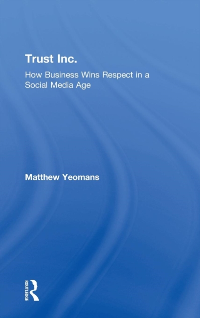 Trust Inc. : How Business Wins Respect in a Social Media Age, Hardback Book