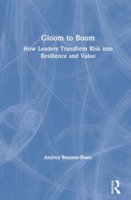 Gloom to Boom : How Leaders Transform Risk into Resilience and Value, Hardback Book