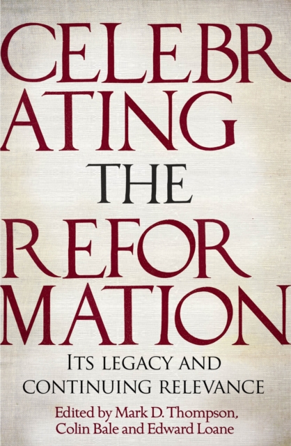 Celebrating the Reformation : Its Legacy and Continuing Relevance, Paperback / softback Book