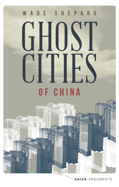Ghost Cities of China : The Story of Cities without People in the World's Most Populated Country, Paperback / softback Book