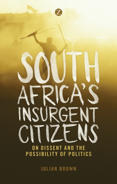 South Africa's Insurgent Citizens : On Dissent and the Possibility of Politics, Paperback / softback Book