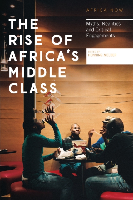 The Rise of Africa's Middle Class : Myths, Realities and Critical Engagements, Paperback / softback Book
