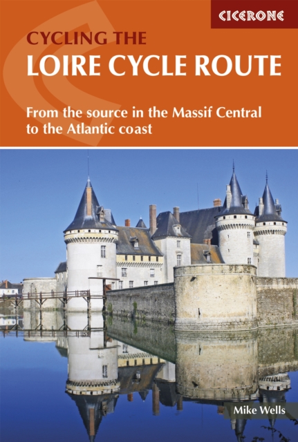 The Loire Cycle Route : From the source in the Massif Central to the Atlantic coast, PDF eBook