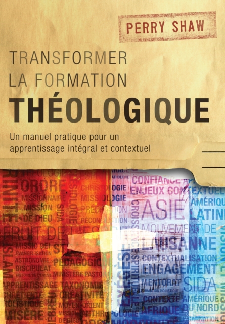 Transformer la formation theologique, 1re edition : Un manuel pratique pour un apprentissage integral et contextuel, PDF eBook