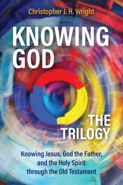 Knowing God - The Trilogy : Knowing Jesus, God the Father, and the Holy Spirit through the Old Testament, EPUB eBook