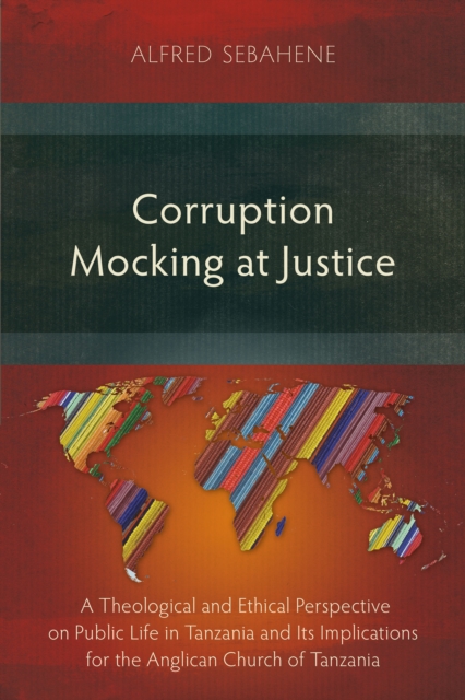 Corruption Mocking at Justice : A Theological and Ethical Perspective on Public Life in Tanzania and Its Implications for the Anglican Church of Tanzania, EPUB eBook